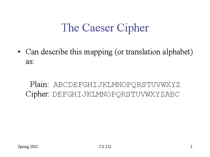 The Caeser Cipher • Can describe this mapping (or translation alphabet) as: Plain: ABCDEFGHIJKLMNOPQRSTUVWXYZ