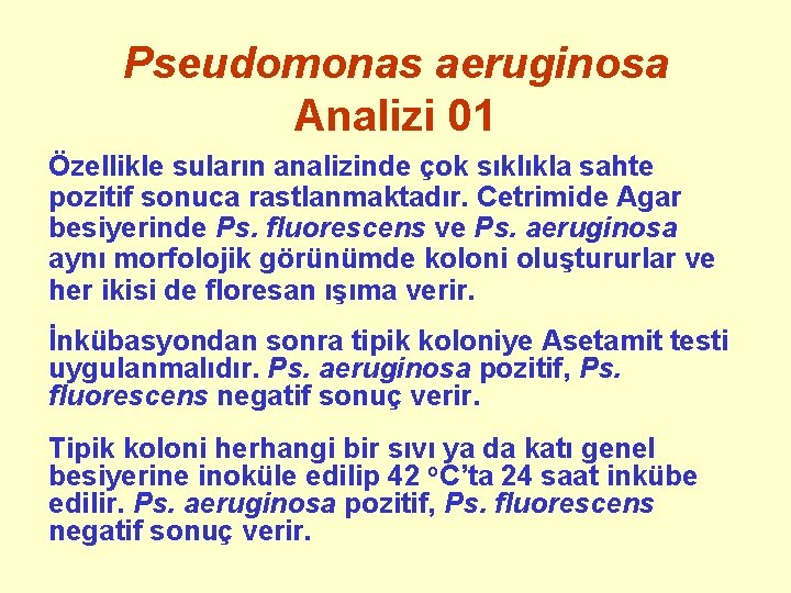 Pseudomonas aeruginosa Analizi 01 Özellikle suların analizinde çok sıklıkla sahte pozitif sonuca rastlanmaktadır. Cetrimide
