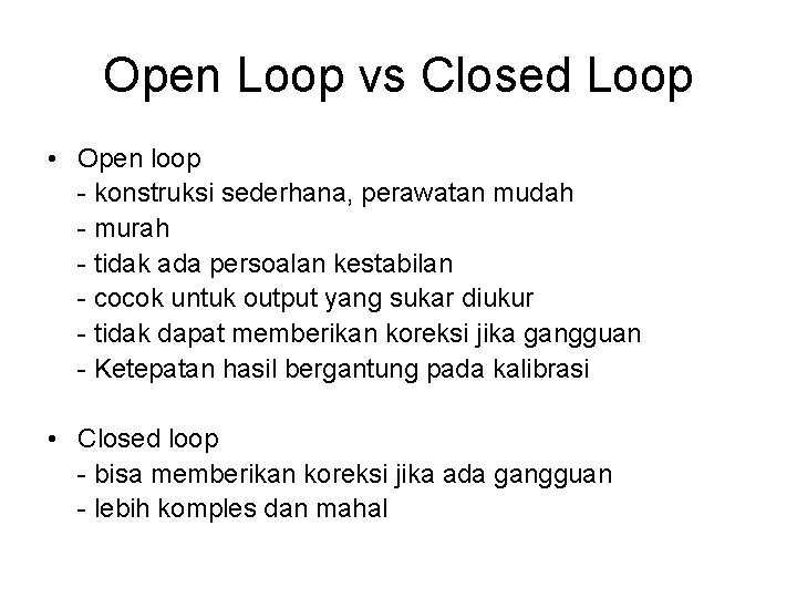 Open Loop vs Closed Loop • Open loop - konstruksi sederhana, perawatan mudah -