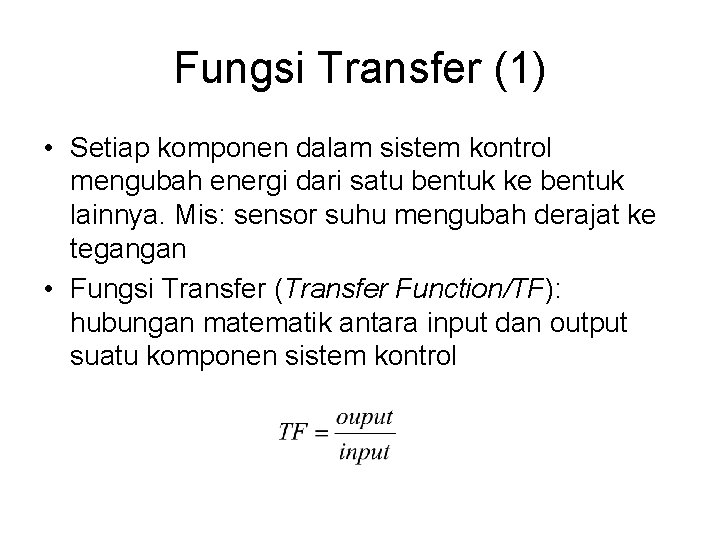 Fungsi Transfer (1) • Setiap komponen dalam sistem kontrol mengubah energi dari satu bentuk