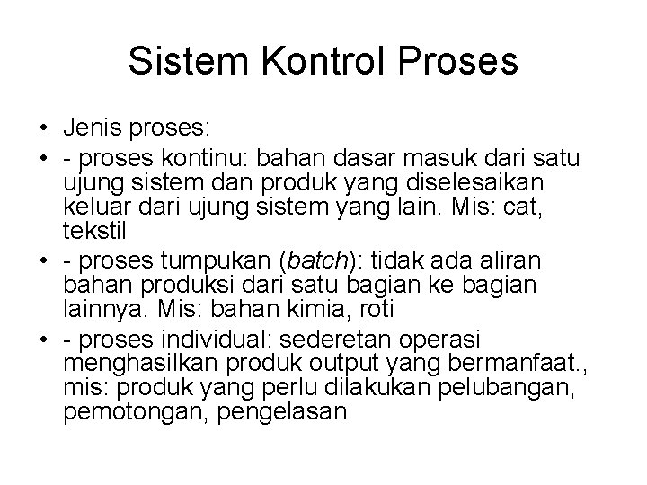 Sistem Kontrol Proses • Jenis proses: • - proses kontinu: bahan dasar masuk dari