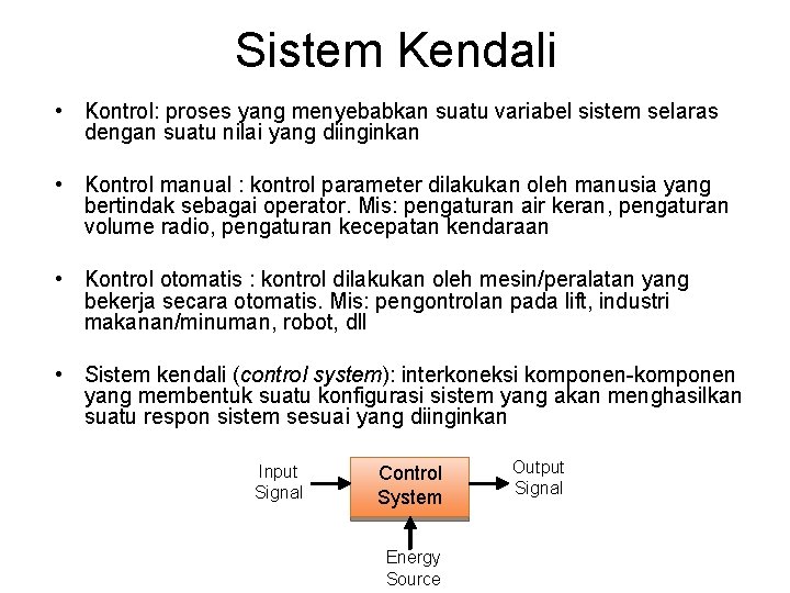 Sistem Kendali • Kontrol: proses yang menyebabkan suatu variabel sistem selaras dengan suatu nilai