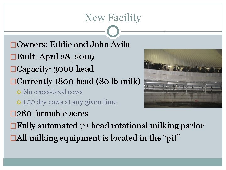 New Facility �Owners: Eddie and John Avila �Built: April 28, 2009 �Capacity: 3000 head