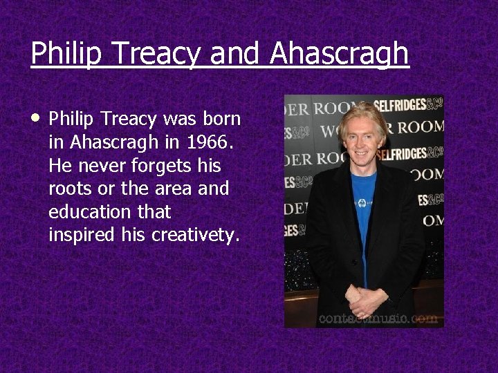 Philip Treacy and Ahascragh • Philip Treacy was born in Ahascragh in 1966. He