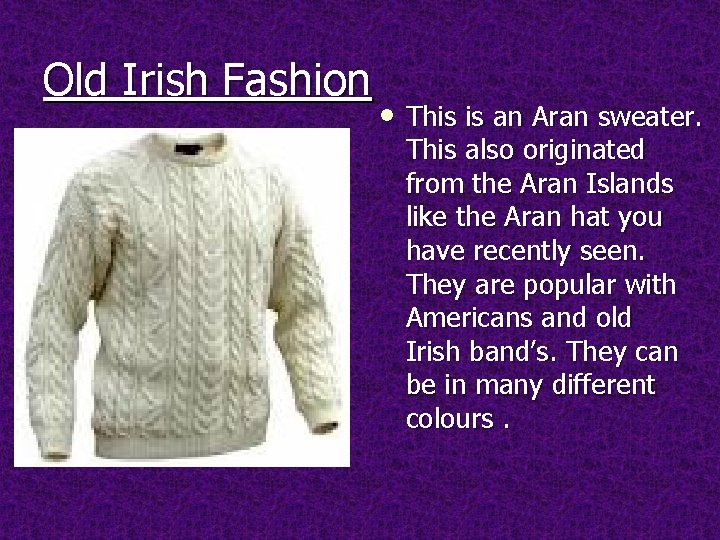 Old Irish Fashion • This is an Aran sweater. This also originated from the