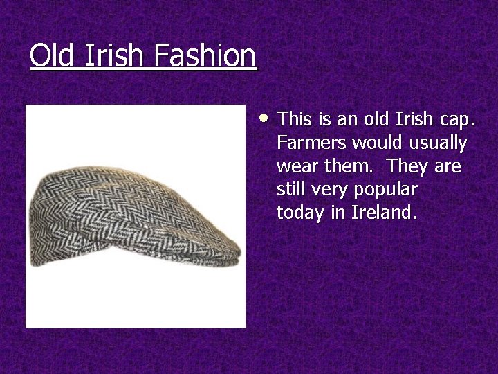 Old Irish Fashion • This is an old Irish cap. Farmers would usually wear