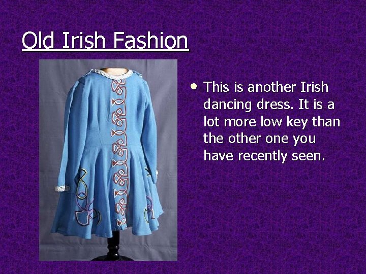 Old Irish Fashion • This is another Irish dancing dress. It is a lot