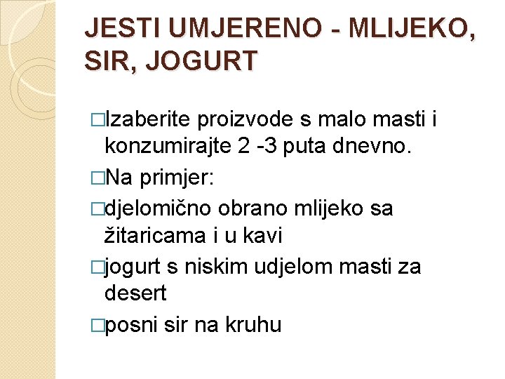 JESTI UMJERENO - MLIJEKO, SIR, JOGURT �Izaberite proizvode s malo masti i konzumirajte 2