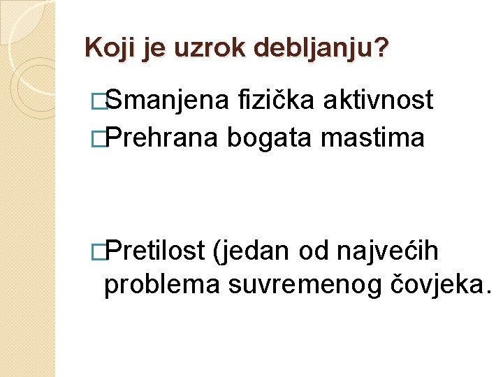 Koji je uzrok debljanju? �Smanjena fizička aktivnost �Prehrana bogata mastima �Pretilost (jedan od najvećih