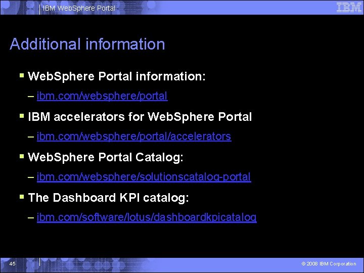 IBM Web. Sphere Portal Additional information § Web. Sphere Portal information: – ibm. com/websphere/portal