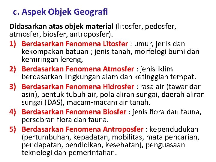 c. Aspek Objek Geografi Didasarkan atas objek material (litosfer, pedosfer, atmosfer, biosfer, antroposfer). 1)