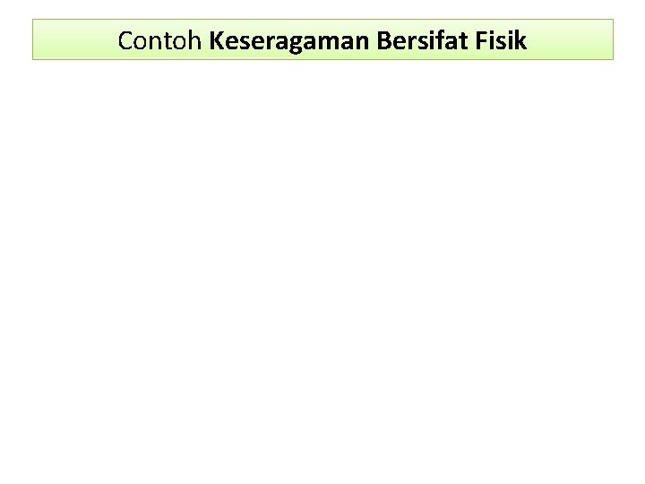 Contoh Keseragaman Bersifat Fisik Contoh Keseragaman Bersifat Fisik