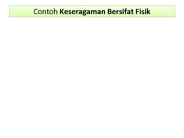 Contoh Keseragaman Bersifat Fisik 