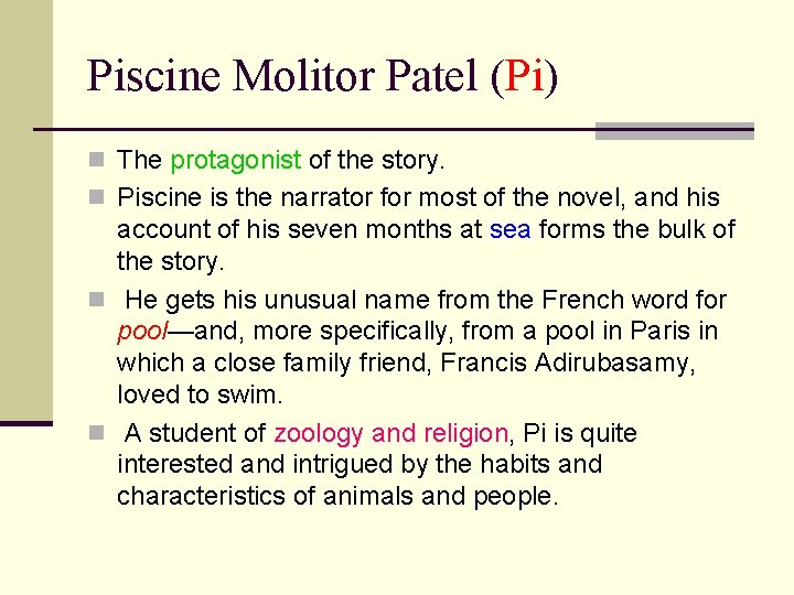 Piscine Molitor Patel (Pi) n The protagonist of the story. n Piscine is the