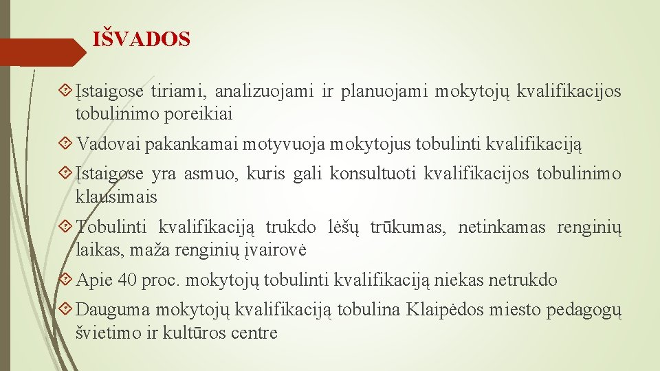 IŠVADOS Įstaigose tiriami, analizuojami ir planuojami mokytojų kvalifikacijos tobulinimo poreikiai Vadovai pakankamai motyvuoja mokytojus