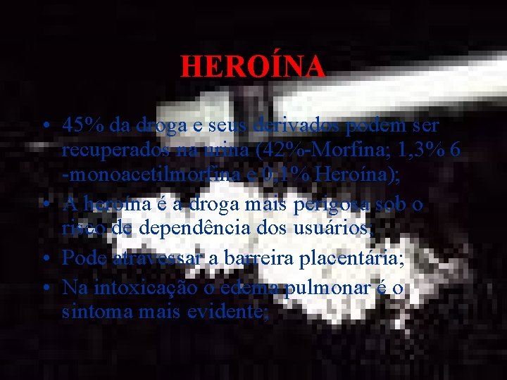 HEROÍNA • 45% da droga e seus derivados podem ser recuperados na urina (42%-Morfina;