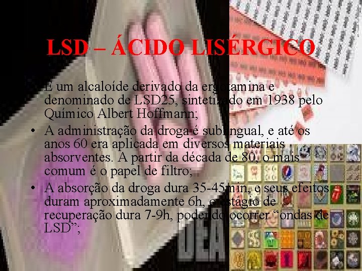 LSD – ÁCIDO LISÉRGICO • É um alcaloíde derivado da ergotamina e denominado de