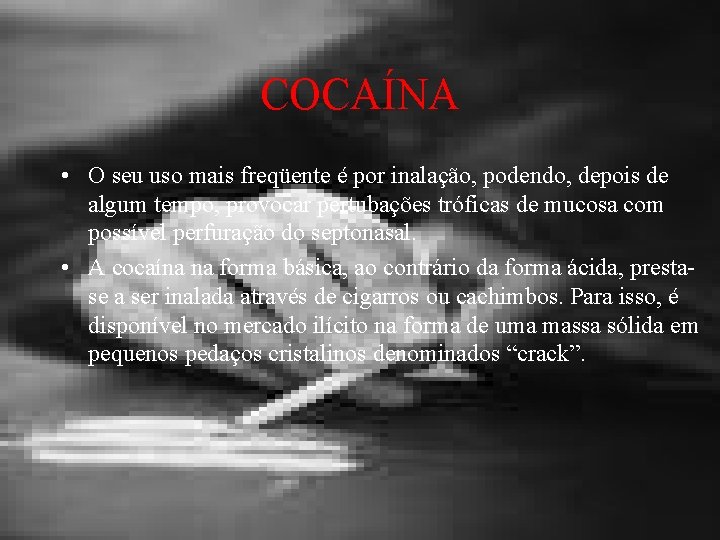 COCAÍNA • O seu uso mais freqüente é por inalação, podendo, depois de algum