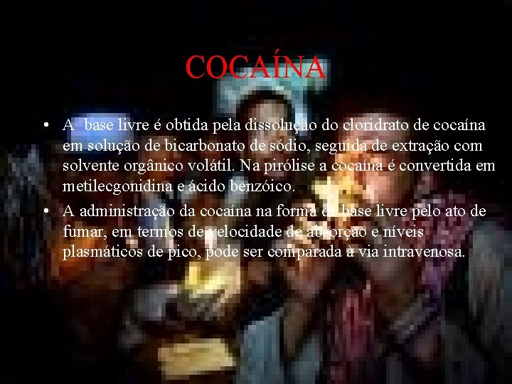 COCAÍNA • A base livre é obtida pela dissolução do cloridrato de cocaína em