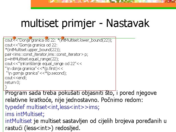 multiset primjer - Nastavak cout<<“Donja granica od 22: *(int. Multiset. lower_bound(22)); cout<<“Gornja granica od