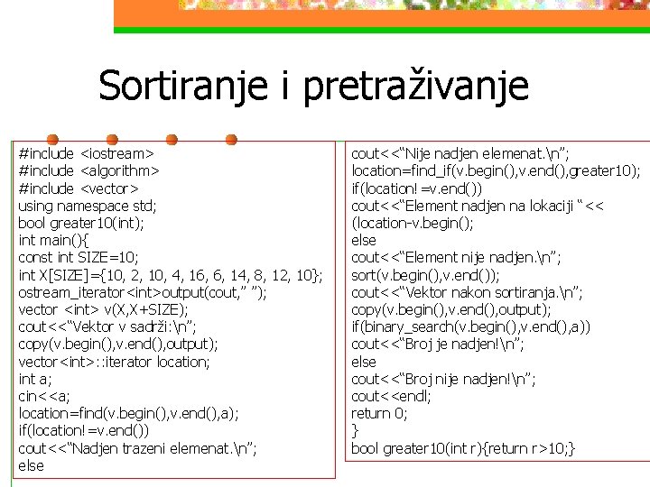 Sortiranje i pretraživanje #include <iostream> #include <algorithm> #include <vector> using namespace std; bool greater