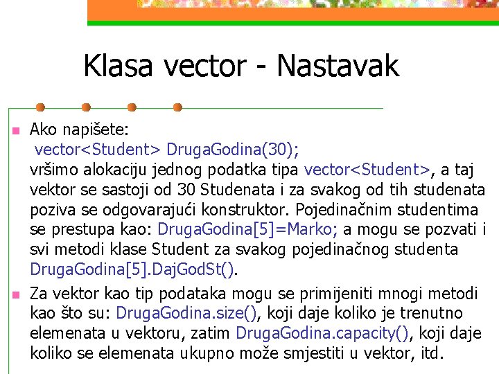 Klasa vector - Nastavak n n Ako napišete: vector<Student> Druga. Godina(30); vršimo alokaciju jednog