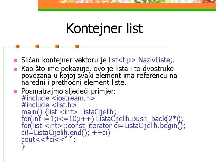 Kontejner list n n n Sličan kontejner vektoru je list<tip> Naziv. Liste; . Kao