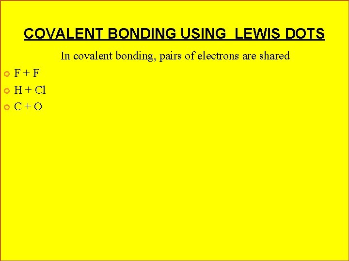 COVALENT BONDING USING LEWIS DOTS In covalent bonding, pairs of electrons are shared F+F