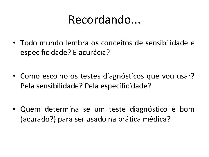 Recordando. . . • Todo mundo lembra os conceitos de sensibilidade e especificidade? E