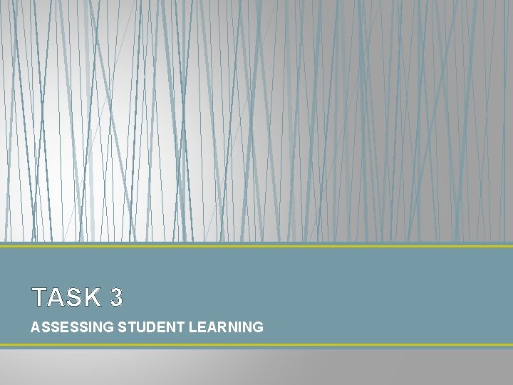 TASK 3 ASSESSING STUDENT LEARNING 