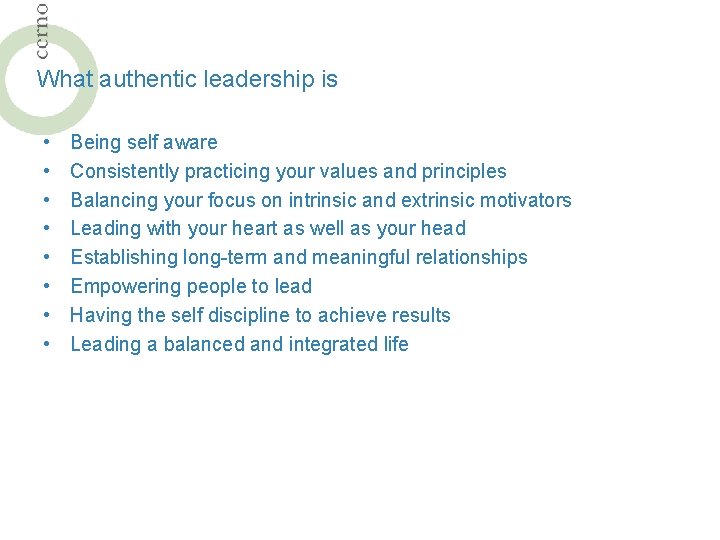 What authentic leadership is • • Being self aware Consistently practicing your values and