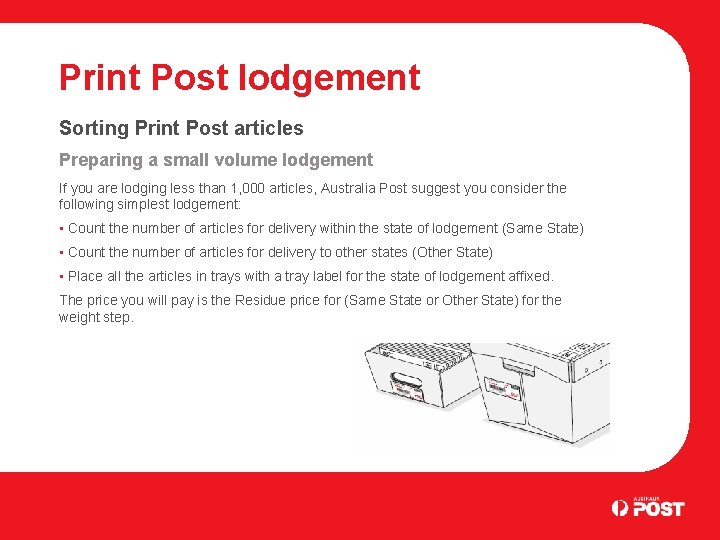 Print Post lodgement Sorting Print Post articles Preparing a small volume lodgement If you