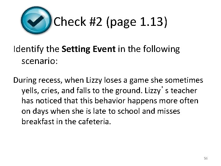 Check #2 (page 1. 13) Identify the Setting Event in the following scenario: During