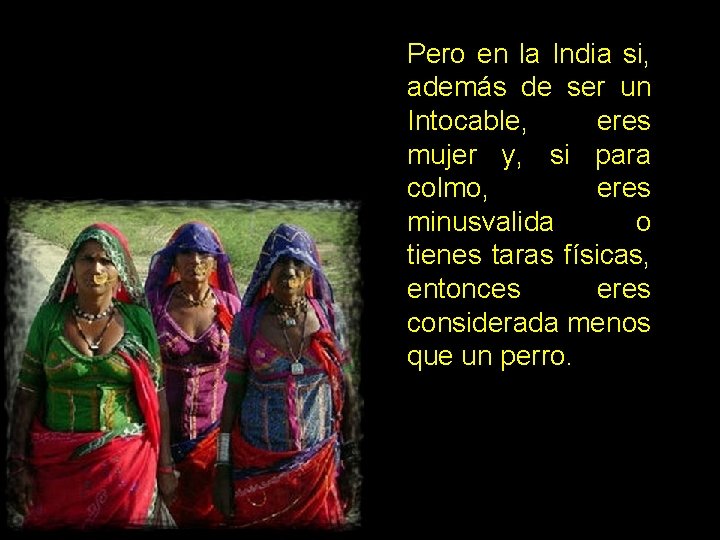 Pero en la India si, además de ser un Intocable, eres mujer y, si