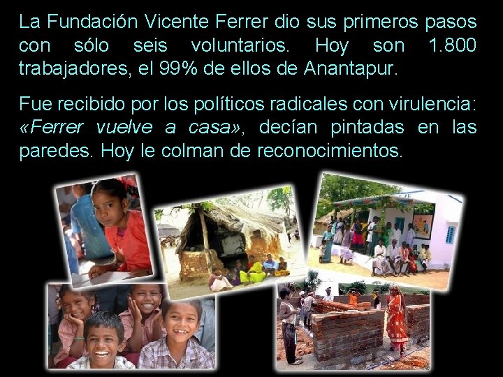 La Fundación Vicente Ferrer dio sus primeros pasos con sólo seis voluntarios. Hoy son