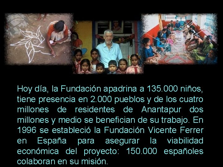 Hoy día, la Fundación apadrina a 135. 000 niños, tiene presencia en 2. 000
