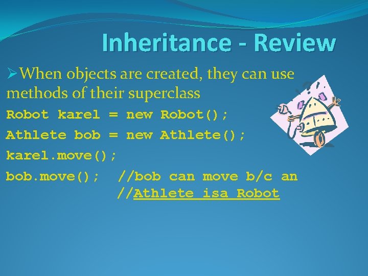 Inheritance - Review ØWhen objects are created, they can use methods of their superclass