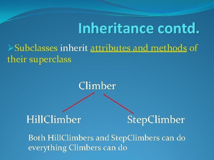 Inheritance contd. ØSubclasses inherit attributes and methods of their superclass Climber Hill. Climber Step.