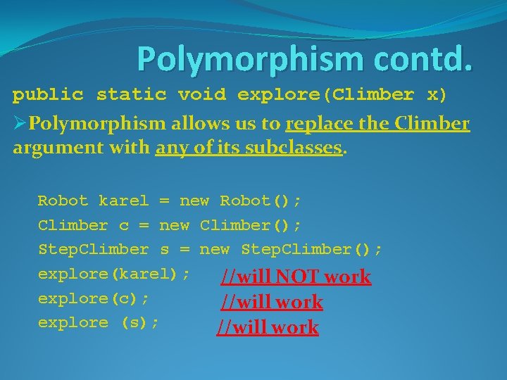 Polymorphism contd. public static void explore(Climber x) ØPolymorphism allows us to replace the Climber