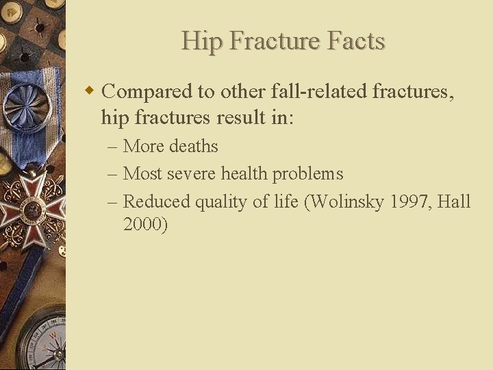 Hip Fracture Facts w Compared to other fall-related fractures, hip fractures result in: –