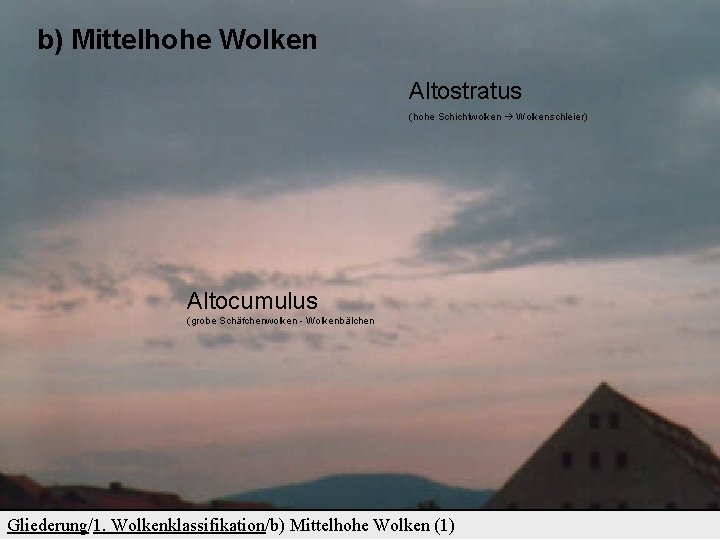 b) Mittelhohe Wolken Altostratus (hohe Schichtwolken Wolkenschleier) Altocumulus (grobe Schäfchenwolken - Wolkenbälchen Gliederung/1. Wolkenklassifikation/b)