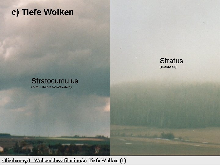 c) Tiefe Wolken Stratus (Hochnebel) Stratocumulus (tiefe – Haufenschichtwolken) Gliederung/1. Wolkenklassifikation/c) Tiefe Wolken (1)