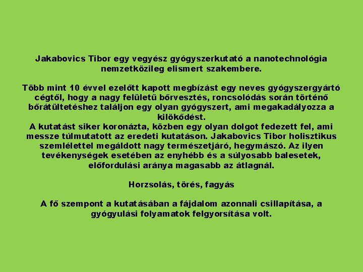 Jakabovics Tibor egy vegyész gyógyszerkutató a nanotechnológia nemzetközileg elismert szakembere. Több mint 10 évvel