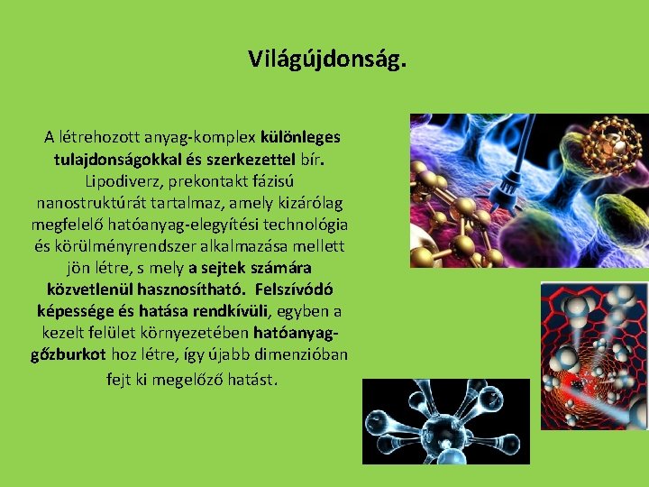 Világújdonság. A létrehozott anyag-komplex különleges tulajdonságokkal és szerkezettel bír. Lipodiverz, prekontakt fázisú nanostruktúrát tartalmaz,