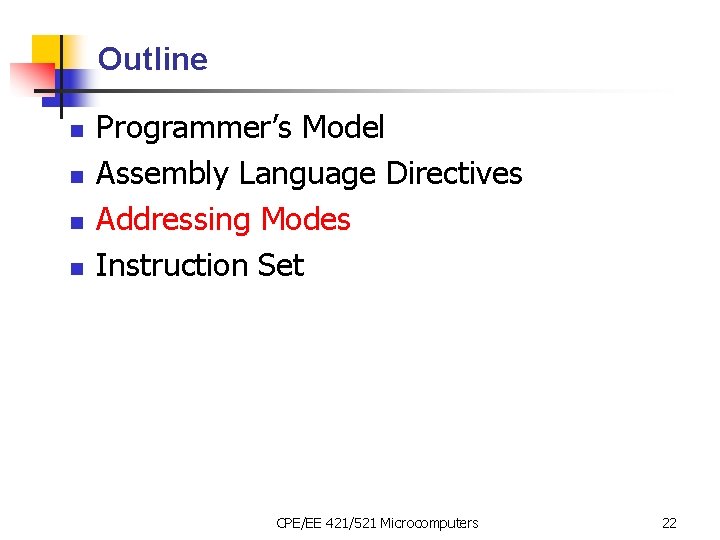 Outline n n Programmer’s Model Assembly Language Directives Addressing Modes Instruction Set CPE/EE 421/521