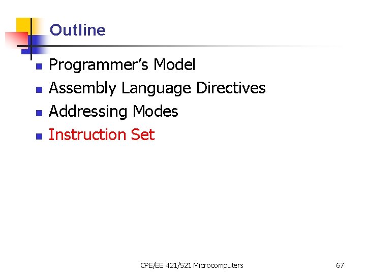 Outline n n Programmer’s Model Assembly Language Directives Addressing Modes Instruction Set CPE/EE 421/521