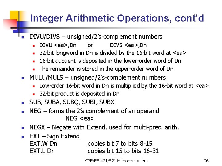 Integer Arithmetic Operations, cont’d n DIVU/DIVS – unsigned/2’s-complement numbers n n n MULU/MULS –