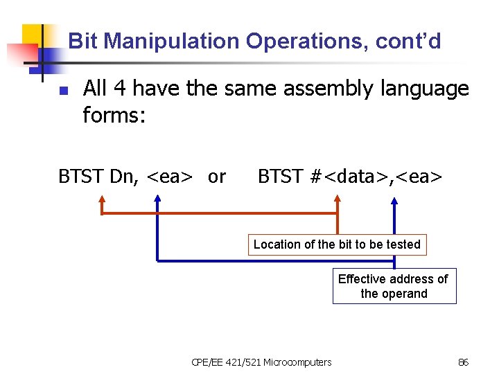 Bit Manipulation Operations, cont’d n All 4 have the same assembly language forms: BTST