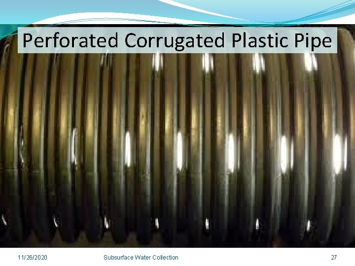 Perforated Corrugated Plastic Pipe 11/26/2020 Subsurface Water Collection 27 