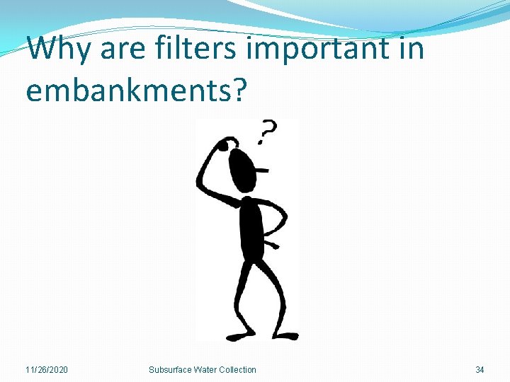 Why are filters important in embankments? 11/26/2020 Subsurface Water Collection 34 